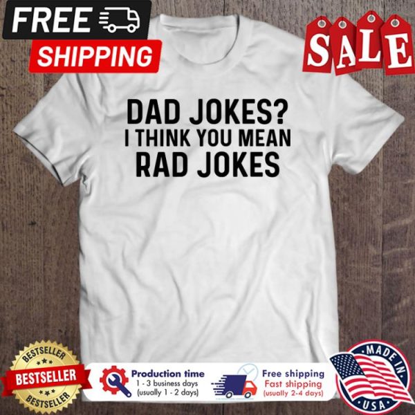 Dad jokes I think you mean rad jokes shirt