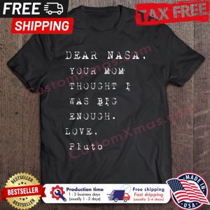 Dear Nasa Your Mom Thought I Was Big Enough Planet Pluto shirt 1