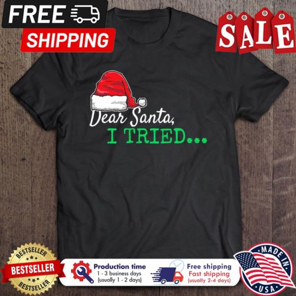 Dear Santa I tried christmas shirt