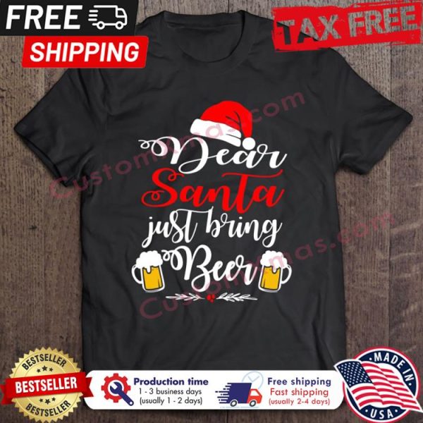 Dear Santa Just Bring Beer Christmas shirt