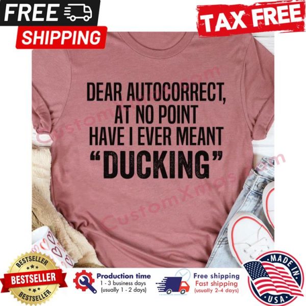 Dear autocorrect at no point have I ever meant ducking shirt