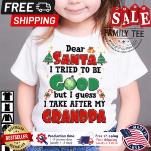 Dear santa I tried to be good but I guess I take after my grandpa christmas shirt