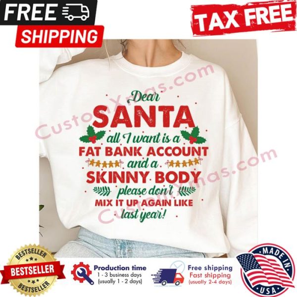 Dear santa all I want is a fat bank account and a skinny body please dont mix it up again like last year christmas shirt