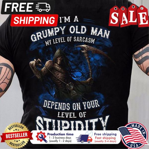 Death Im a grumpy old man my level of sarcasm depends on your level of stupidity shirt