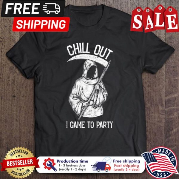 Death chill out I came to party halloween shirt