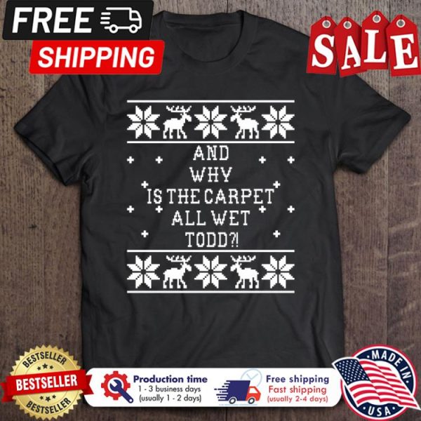 Deer and why is the carpet all wet todd ugly xmas christmas shirt