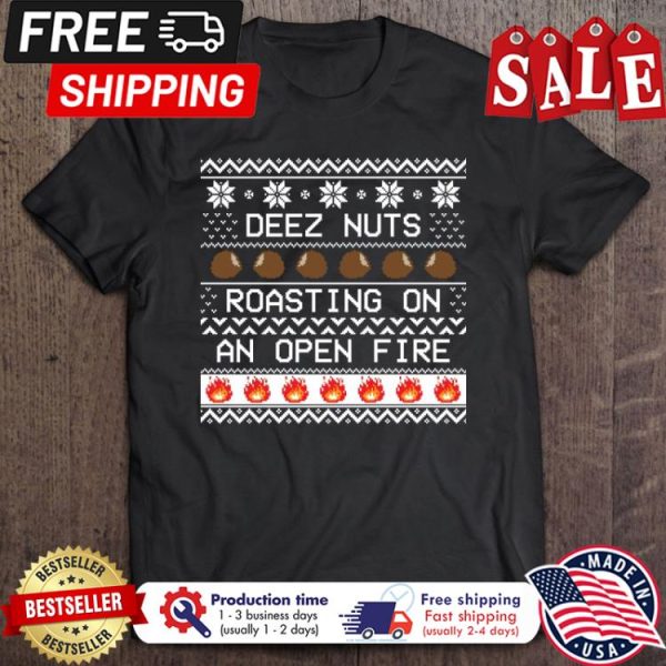 Deez nuts roasting on an open fire christmas shirt