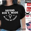Defend Roe V  Wade Est  1973 My Body My Choice Shirt