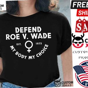 Defend Roe V Wade Est 1973 My Body My Choice Shirt 1