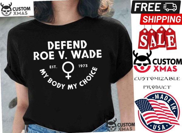 Defend Roe V  Wade Est  1973 My Body My Choice Shirt