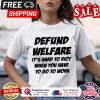 Defund welfare its hard to riot when you have to go to work shirt