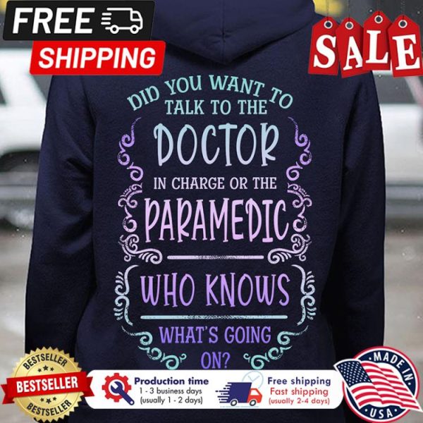 Did you want to talk the doctor in charge or the Paramedic who knows whats going on shirt