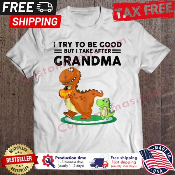 Dinosaurus I try to be good but I take after Grandma shirt