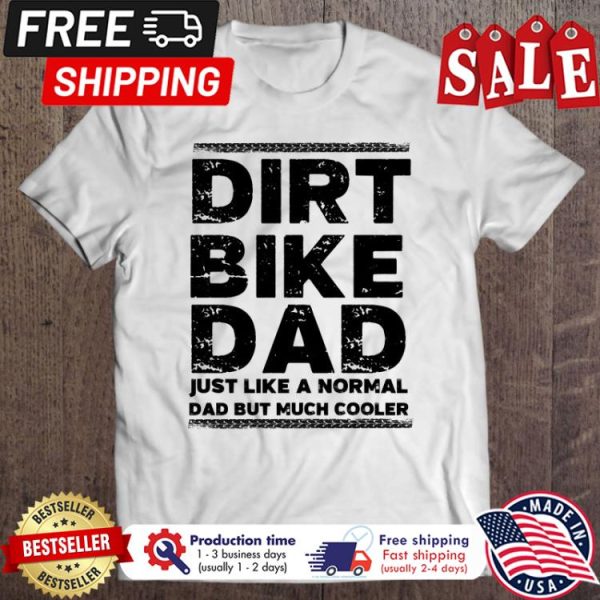 Dirt bike dad just like a normal dad but much cooler shirt