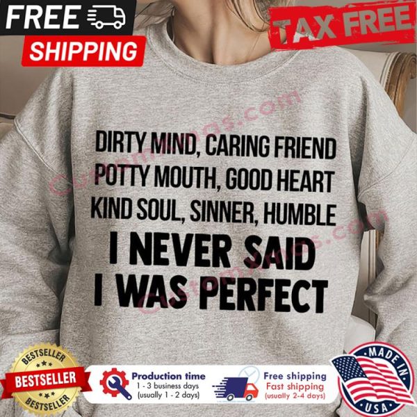 Dirty mind caring friend potty mouth good heart kind soil sinner humble I never said I was perfect shirt