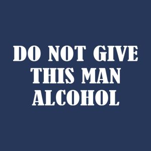 Do not give this man alcohol T shirt 2