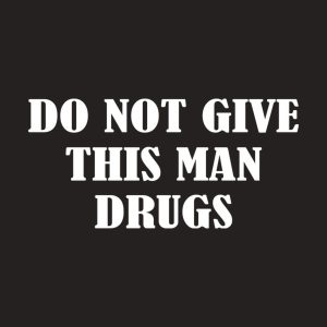 Do not give this man drugs T shirt 2
