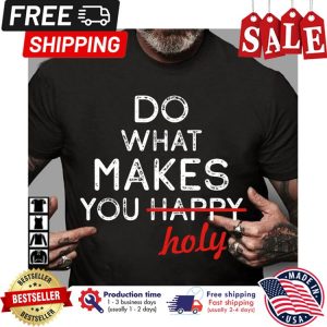 Do what makes you happy holy shirt