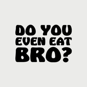 Do you even eat bro 2