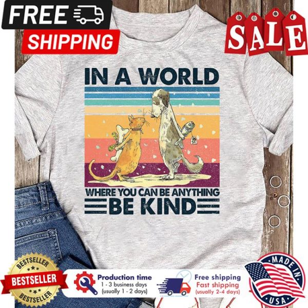 Dog and cat In a world where you can be anything be kind vintage shirt