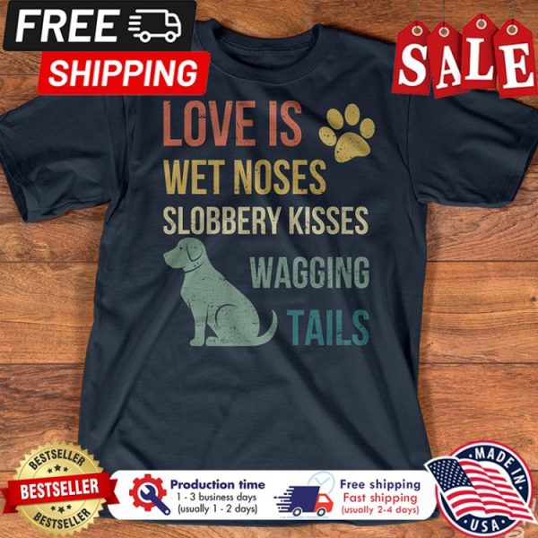 Dog love is we noses slobbery kisses wagging tails shirt