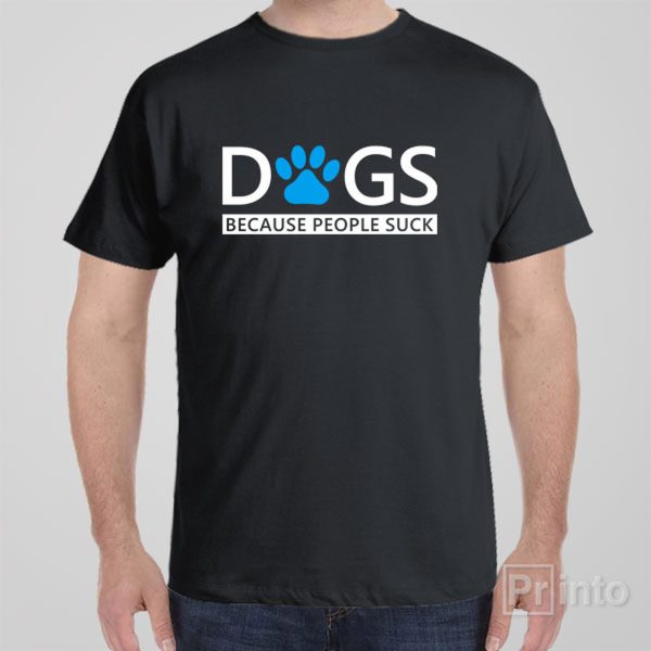 Dogs. Because people suck – T-shirt