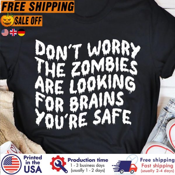 Don_t worry the zombies are looking for brains you_re safe halloween shirt