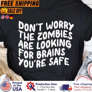 Don t worry the zombies are looking for brains you re safe halloween shirt 2