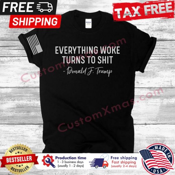 Donald Trump Everything Woke Turns to Shit shirt