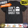 Dont Make Me Ghost You halloween shirt
