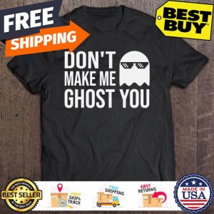 Dont Make Me Ghost You halloween shirt