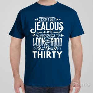 Dont be jealous 30th birthday T shirt 1
