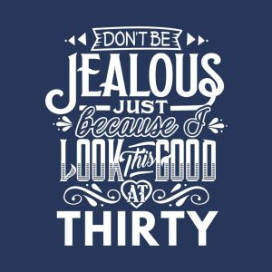 Dont be jealous 30th birthday T shirt 2