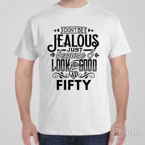 Dont be jealous 50th birthday T shirt 1