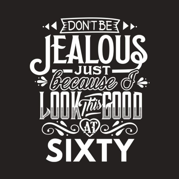 Don’t be jealous – 60th birthday – T-shirt