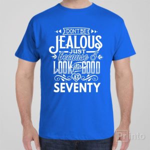 Dont be jealous 70th birthday T shirt 1