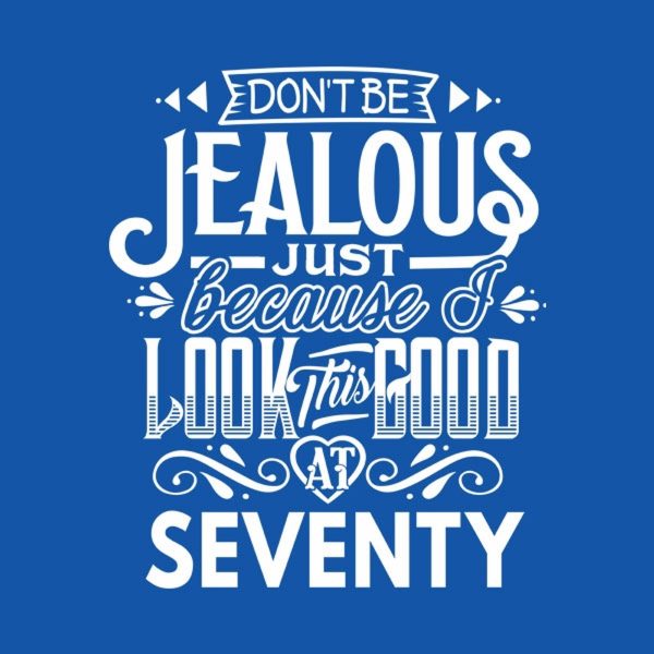 Don’t be jealous – 70th birthday – T-shirt