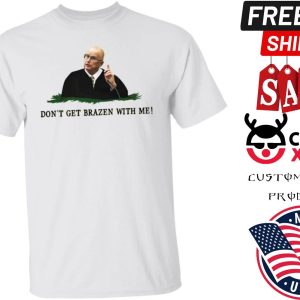 Dont get brazen with me classic shirt 1