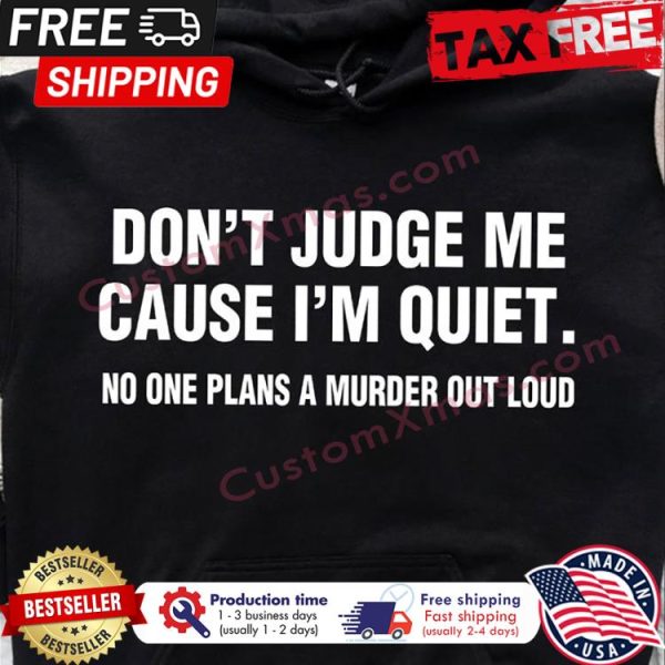 Dont judge me cause im quiet no one plans a murder out loud shirt