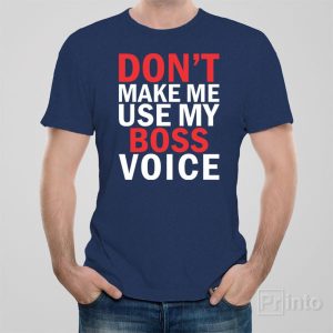 Dont make me use my BOSS voice 1
