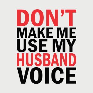 Dont make me use my HUSBAND voice 2