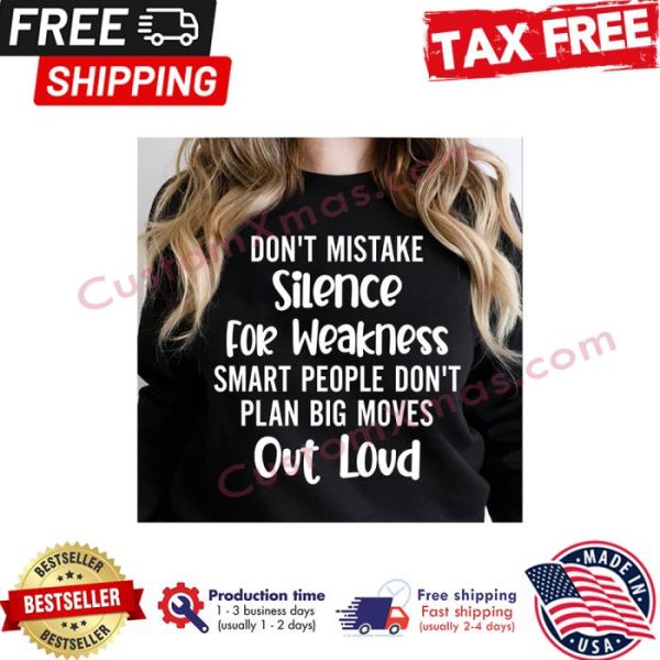 Dont mistake silence for weakness smart people dont plan big moves out loud shirt