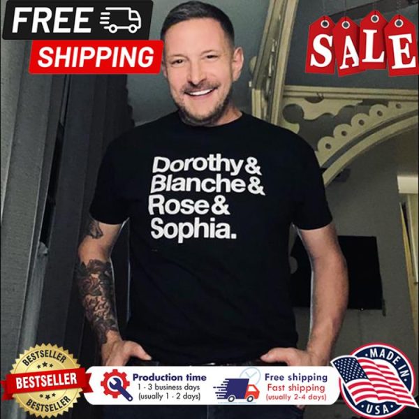 Dorothy and Blanche and Rose and Sophia shirt