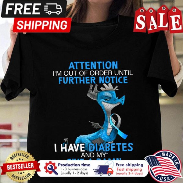 Dragon Attention Im out of order until further notice I have diabetes and my give a damn batteries have run out shirt