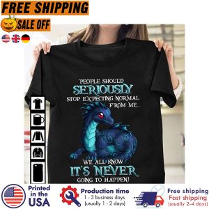 Dragon People Should Seriously Stop Expecting Normal From Me We All Know Its Never Going To Happen Shirt 1