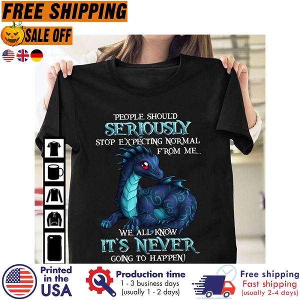 Dragon People Should Seriously Stop Expecting Normal From Me We All Know It’s Never Going To Happen Shirt