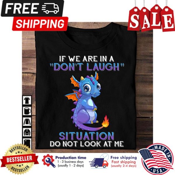 Dragon if we are in a dont laugh situation do not look at me shirt