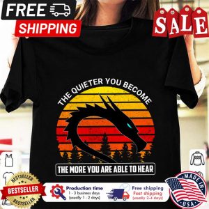 Dragon the quieter you become the more you are able to hear vintage shirt