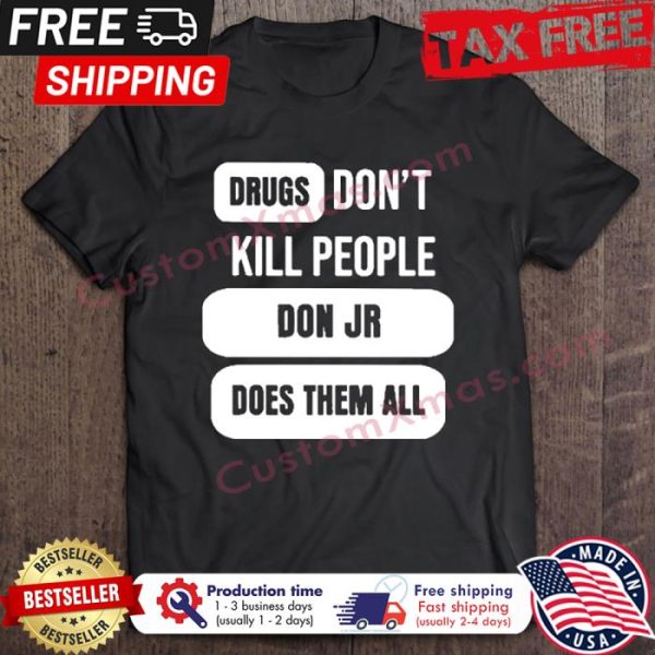 Drugs Dont Kill People Don Jr Does Them All shirt
