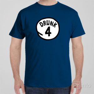 Drunk 4 T shirt 1